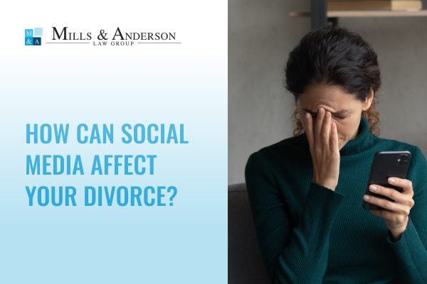 How Can Social Media Affect Your Divorce blog with Mills & Anderson