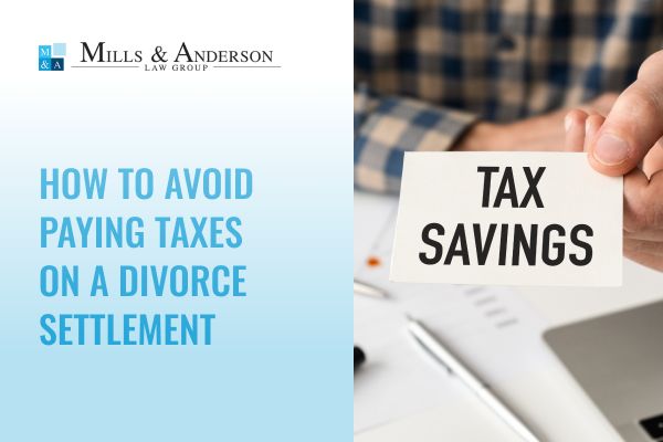 How to Avoid Paying Taxes on a Divorce Settlement blog at Mills & Anderson