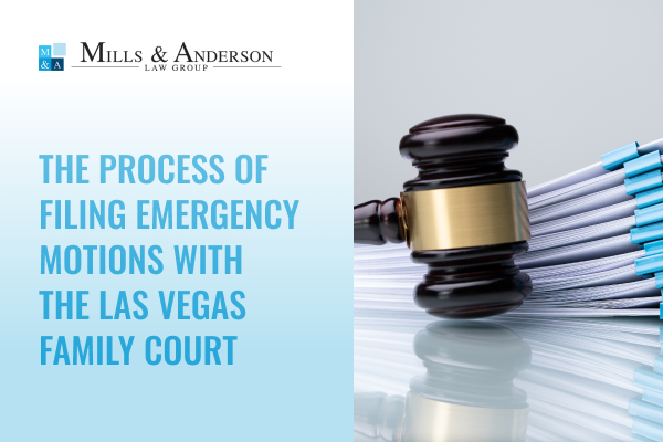 The Process of Filing Emergency Motions with the Las Vegas Family Court blog with Mills & Anderson