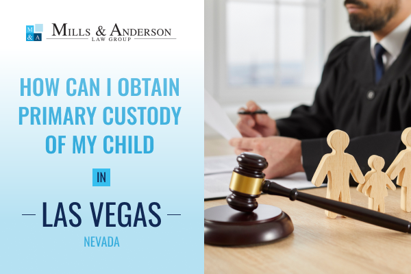 How Can I Obtain Primary Custody of My Child in Las Vegas, Nevada blog in Mills & Anderson