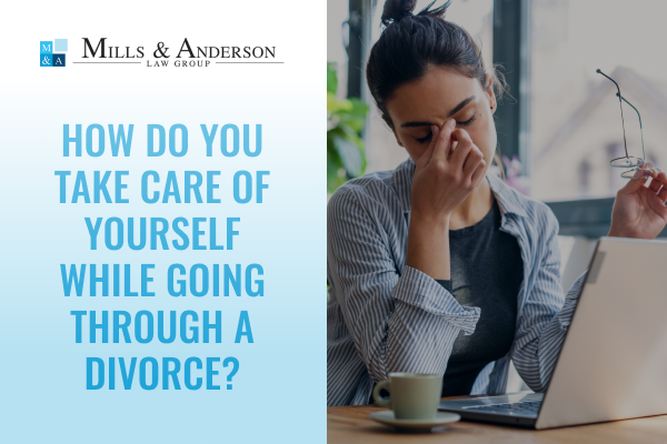 How Do You Take Care of Yourself While Going Through a Divorce with Mills & Anderson