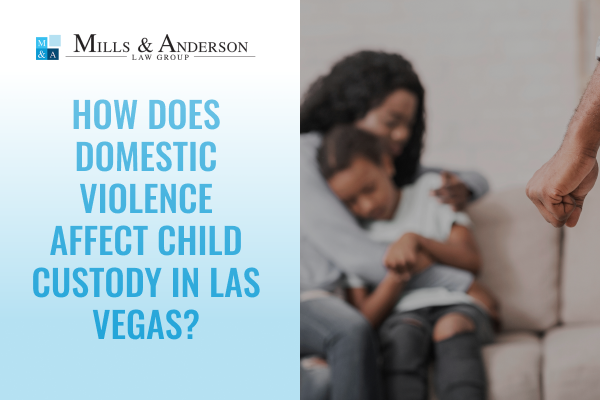 A blog about how domestic violence affect child custody in Las Vegas at Mills & Anderson